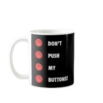 Don't Push My Buttons! Coffee Mugs