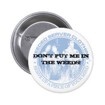 DON'T PUT ME IN THE WEEDS! PIN