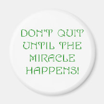 Don't Quit Until The Miracle Happens! Refrigerator Magnet