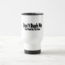 Don't Rush Me I Get Paid By The Hour Mugs