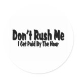 Don't Rush Me I Get Paid By The Hour stickers
