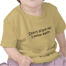 Don't scare me, I poop easily Shirt