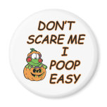 DON'T SCARE ME.... I POOP EASY