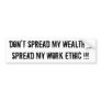 Don't Spread My Wealth....Spread My Work Ethic !!! Bumper Sticker