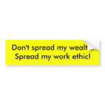 Don't spread my wealth.Spread my work ethic! bumper stickers