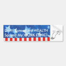 Don't spread my WEALTH...Spread my WORK ETHIC! Bumper Stickers