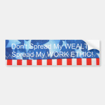 Don't spread my WEALTH...Spread my WORK ETHIC! Bumper Stickers