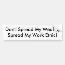 Don't Spread My Wealth, Spread My Work Ethic! Bumper Sticker