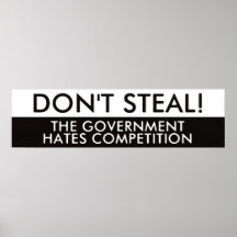 Don't Steal The Government Hates Competition Print