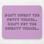 Don't sweat the petty things..Don't pet the swe... mousepads
