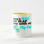 Don't t Make Me Slap You With My Flip Flop Coffee Mug