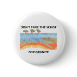 Don't Take The Schist For Granite (Geology Humor) Pinback Buttons