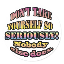 Don't take yourself so seriously. stickers
