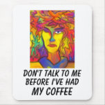 Don't Talk To Me Before I've Had My Coffee mousepads