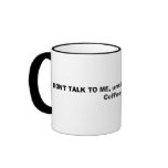 DON'T TALK TO ME, until my second cup of Coffee!!! Mug