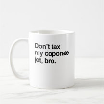 Don't tax my corporate jet, bro.png coffee mug