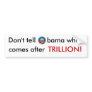 Don't tell Obama what comes after trillion sticker Bumper Sticker