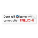 Don't tell Obama what comes after trillion sticker bumper stickers