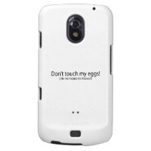 Don't touch my eggs samsung galaxy nexus case