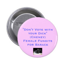 "Don't Vote with Your Dick"(Cheney)Female Fundits Pins