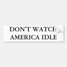 DON'T WATCH AMERICA IDLE BUMPER STICKER