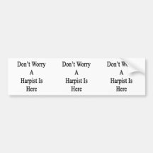 Don't Worry A Harpist Is Here Bumper Stickers