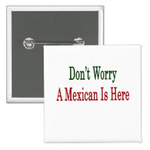 Don't Worry A Mexican Is Here Pinback Button