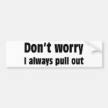 Don't Worry I Always Pull Out Bumper Stickers