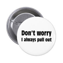 Don't Worry I Always Pull Out Buttons
