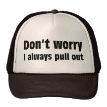 Don't Worry I Always Pull Out Hats