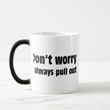 Don't Worry I Always Pull Out Mugs
