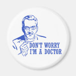 Don't Worry I'm A Doctor Refrigerator Magnet