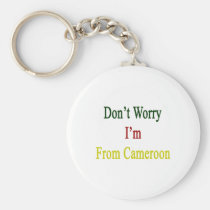 Don't Worry I'm From Cameroon keychains