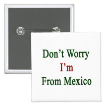 Don't Worry I'm From Mexico Pinback Button