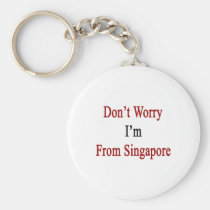 Don't Worry I'm From Singapore keychains