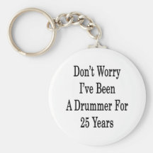 Don't Worry I've Been A Drummer For 25 Years Keychains