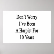 Don't Worry I've Been A Harpist For 10 Years Print
