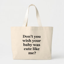 Dont you wish your baby was cute like me bags