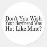 Dont You Wish Your Boyfriend Was Hot Like Mine Round Sticker