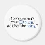 Dont You Wish Your Bride Was Hot Like Mine Blue Magnets