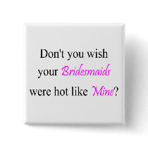 Don't You Wish Your Bridesmaid Were Hot Like Mine