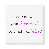Don't You Wish Your Bridesmaid Were Hot Like Mine
