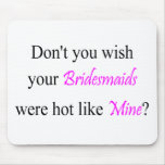 Don't You Wish Your Bridesmaid Were Hot Like Mine Mouse Pad
