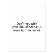 Don't You Wish Your Bridesmaids Were Hot Like Mine Postcard