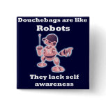 Douchebags are like Robots... Button