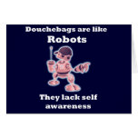 Douchebags are like Robots... Card