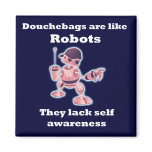 Douchebags are like Robots... Refrigerator Magnet