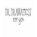 DR. DRAMATICS! t-shirts
