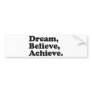 Dream Believe Achieve Bumper Stickers