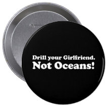 Drill your girlfriend. Not Oceans. -  Button